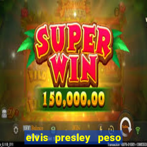 elvis presley peso e altura